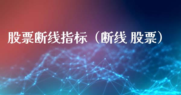 股票断线指标（断线 股票）_https://www.kuaijiepai.net_国际股建_第1张