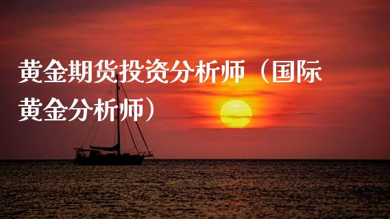 黄金期货投资分析师（国际黄金分析师）_https://www.kuaijiepai.net_期货资讯_第1张