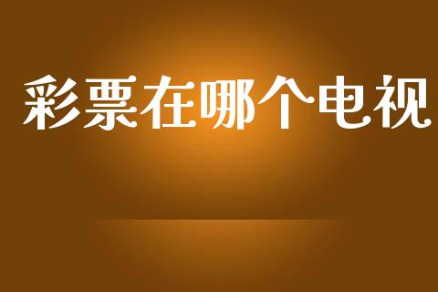 彩票在哪个电视_https://www.kuaijiepai.net_期货在线_第1张