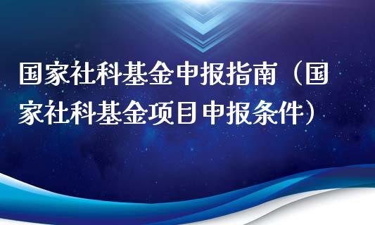 国家社科基金申报指南（国家社科基金项目申报条件）_https://www.kuaijiepai.net_期货理财_第1张