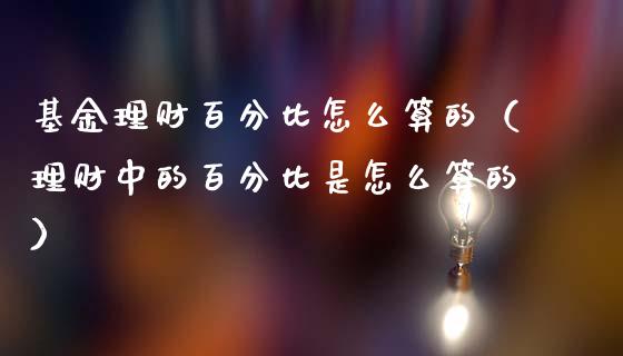 基金理财百分比怎么算的（理财中的百分比是怎么算的）_https://www.kuaijiepai.net_期货理财_第1张