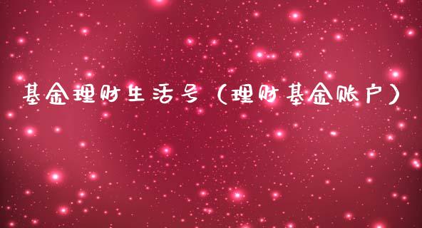 基金理财生活号（理财基金账户）_https://www.kuaijiepai.net_投资理财_第1张