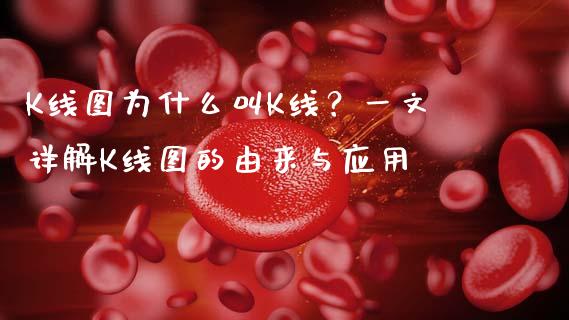 K线图为什么叫K线？一文详解K线图的由来与应用_https://www.kuaijiepai.net_期货在线_第1张