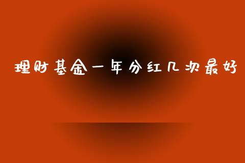 理财基金一年分红几次最好_https://www.kuaijiepai.net_投资理财_第1张