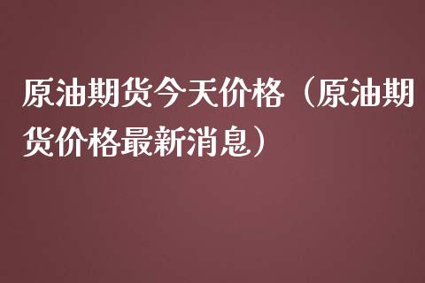 原油期货今天价格（原油期货价格最新消息）_https://www.kuaijiepai.net_期货资讯_第1张
