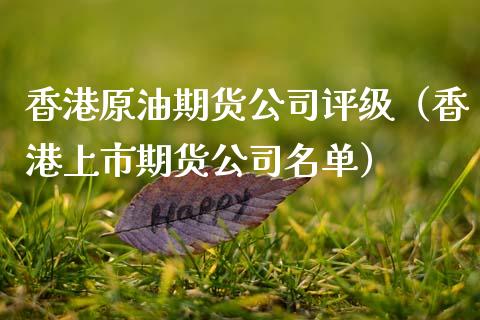 香港原油期货公司评级（香港上市期货公司名单）_https://www.kuaijiepai.net_期货资讯_第1张