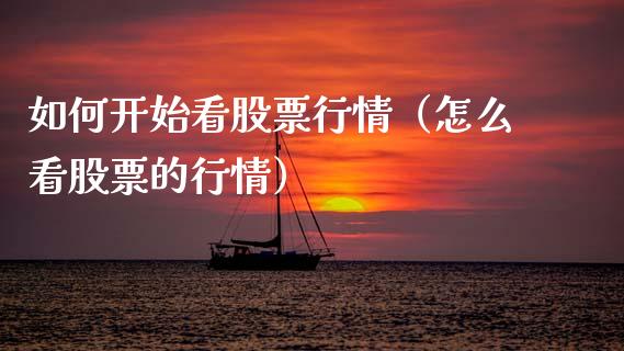 如何开始看股票行情（怎么看股票的行情）_https://www.kuaijiepai.net_股票理论_第1张