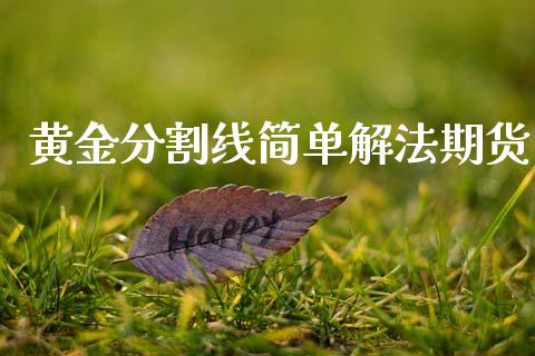 黄金分割线简单解法期货_https://www.kuaijiepai.net_期货资讯_第1张