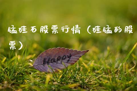 锰硅石股票行情（硅锰的股票）_https://www.kuaijiepai.net_国际股建_第1张