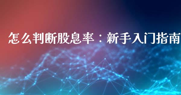怎么判断股息率：新手入门指南_https://www.kuaijiepai.net_国际期货_第1张