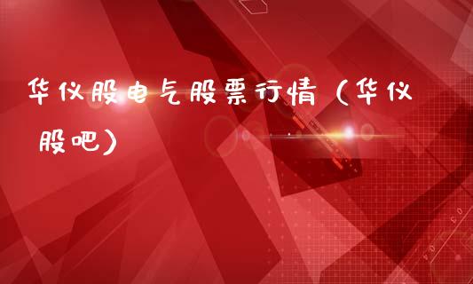 华仪股电气股票行情（华仪 股吧）_https://www.kuaijiepai.net_新股新闻_第1张
