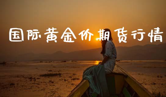 国际黄金价期货行情_https://www.kuaijiepai.net_期货资讯_第1张
