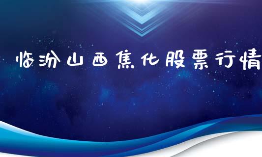 临汾山西焦化股票行情_https://www.kuaijiepai.net_股票理论_第1张
