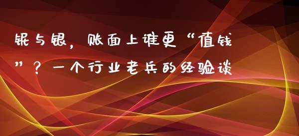 铌与银，账面上谁更“值钱”？一个行业老兵的经验谈_https://www.kuaijiepai.net_股票理论_第1张