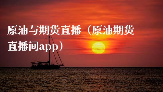 原油与期货直播（原油期货直播间app）_https://www.kuaijiepai.net_期货在线_第1张