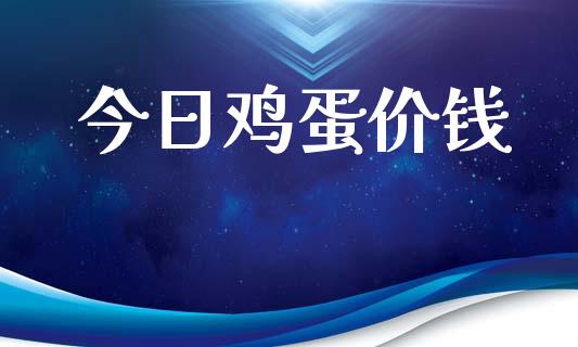 今日鸡蛋价钱_https://www.kuaijiepai.net_国际期货_第1张