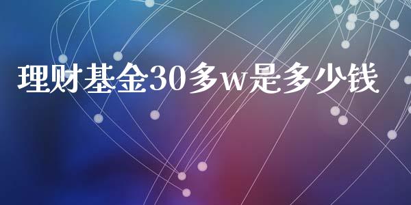 理财基金30多w是多少钱_https://www.kuaijiepai.net_投资理财_第1张