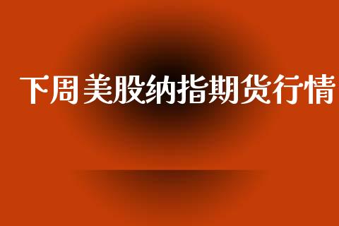 下周美股纳指期货行情_https://www.kuaijiepai.net_期货在线_第1张