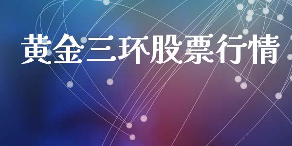 黄金三环股票行情_https://www.kuaijiepai.net_股票理论_第1张