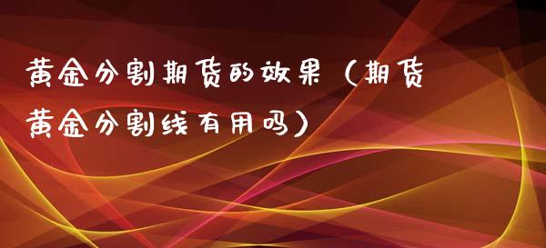 黄金分割期货的效果（期货黄金分割线有用吗）_https://www.kuaijiepai.net_期货资讯_第1张