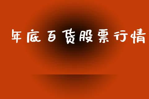 年底百货股票行情_https://www.kuaijiepai.net_国际股建_第1张