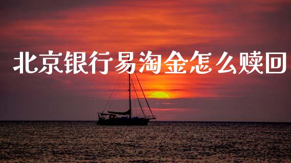 北京银行易淘金怎么赎回_https://www.kuaijiepai.net_投资理财_第1张