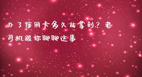 办了信用卡多久能拿到？老司机跟你聊聊这事_https://www.kuaijiepai.net_期货资讯_第1张