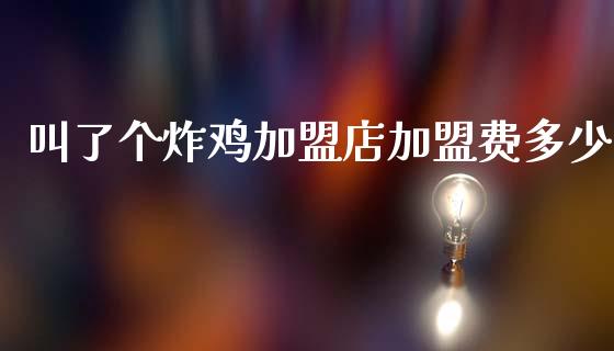 叫了个炸鸡加盟店加盟费多少_https://www.kuaijiepai.net_期货在线_第1张