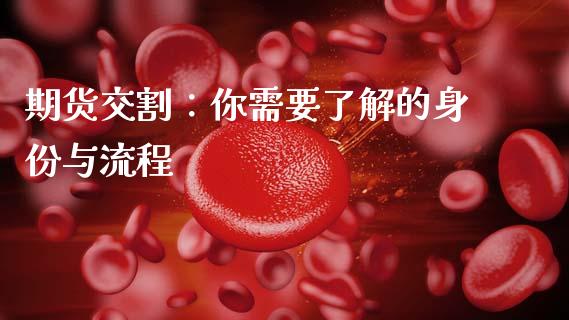 期货交割：你需要了解的身份与流程_https://www.kuaijiepai.net_期货资讯_第1张