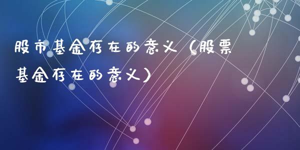股市基金存在的意义（股票基金存在的意义）_https://www.kuaijiepai.net_期货理财_第1张