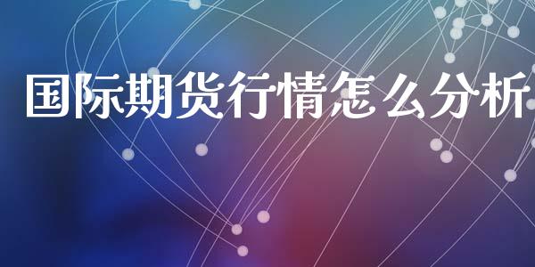 国际期货行情怎么分析_https://www.kuaijiepai.net_期货在线_第1张