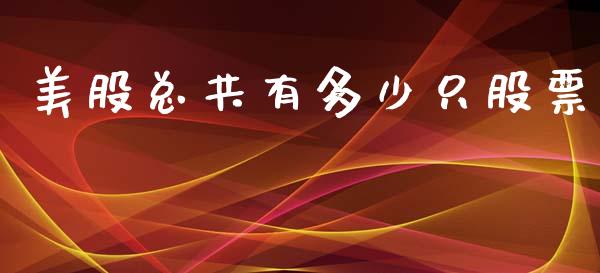 美股总共有多少只股票_https://www.kuaijiepai.net_国际期货_第1张