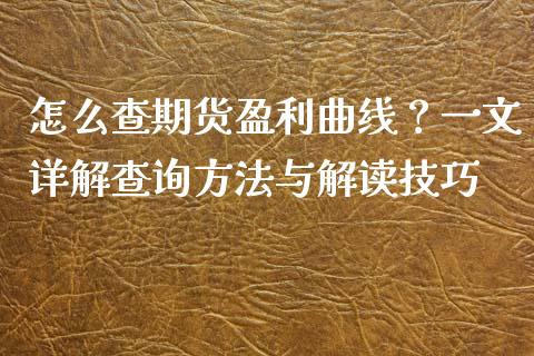 怎么查期货盈利曲线？一文详解查询方法与解读技巧_https://www.kuaijiepai.net_股票理论_第1张