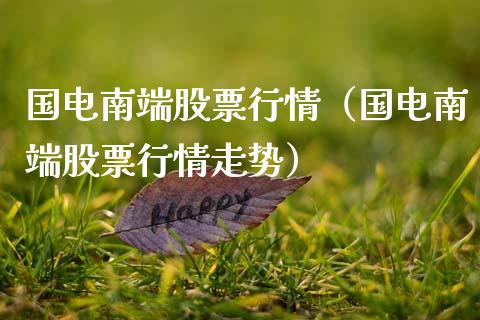 国电南端股票行情（国电南端股票行情走势）_https://www.kuaijiepai.net_新股新闻_第1张