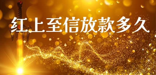 红上至信放款多久_https://www.kuaijiepai.net_期货理财_第1张