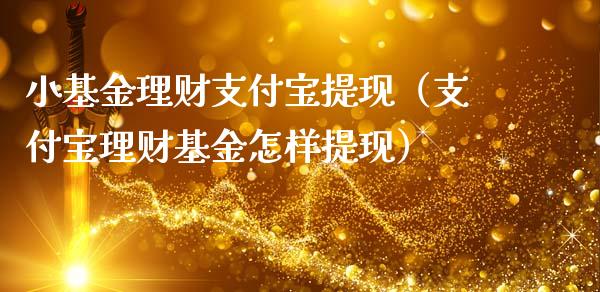 小基金理财支付宝提现（支付宝理财基金怎样提现）_https://www.kuaijiepai.net_投资理财_第1张