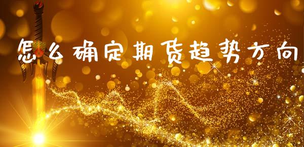 怎么确定期货趋势方向_https://www.kuaijiepai.net_期货在线_第1张