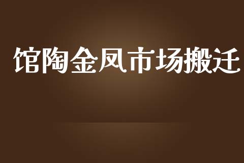馆陶金凤市场搬迁_https://www.kuaijiepai.net_国际期货_第1张