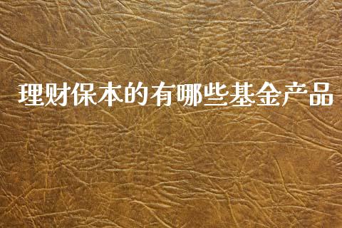 理财保本的有哪些基金产品_https://www.kuaijiepai.net_投资理财_第1张