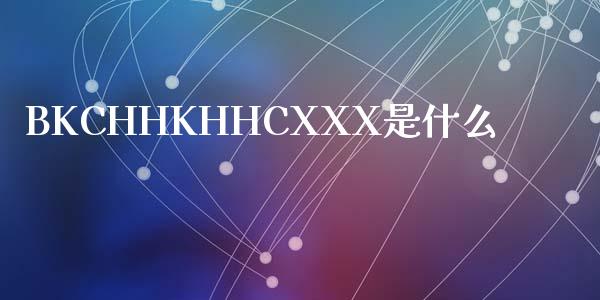 BKCHHKHHCXXX是什么_https://www.kuaijiepai.net_投资理财_第1张