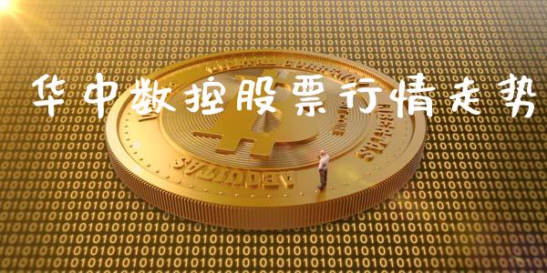 华中数控股票行情走势_https://www.kuaijiepai.net_股票理论_第1张