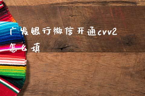 广发银行微信开通cvv2怎么填_https://www.kuaijiepai.net_新股新闻_第1张
