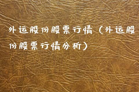 外运股份股票行情（外运股份股票行情分析）_https://www.kuaijiepai.net_新股新闻_第1张
