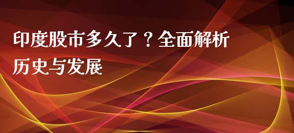 印度股市多久了？全面解析历史与发展_https://www.kuaijiepai.net_投资理财_第1张