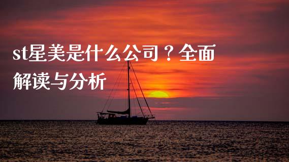 st星美是什么公司？全面解读与分析_https://www.kuaijiepai.net_国际股建_第1张