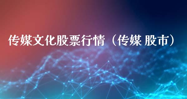 传媒文化股票行情（传媒 股市）_https://www.kuaijiepai.net_新股新闻_第1张