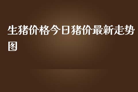 生猪价格今日猪价最新走势图_https://www.kuaijiepai.net_期货资讯_第1张