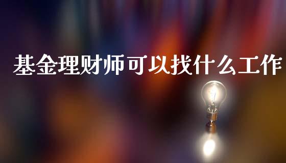 基金理财师可以找什么工作_https://www.kuaijiepai.net_期货理财_第1张