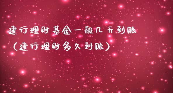 建行理财基金一般几天到账（建行理财多久到账）_https://www.kuaijiepai.net_期货理财_第1张