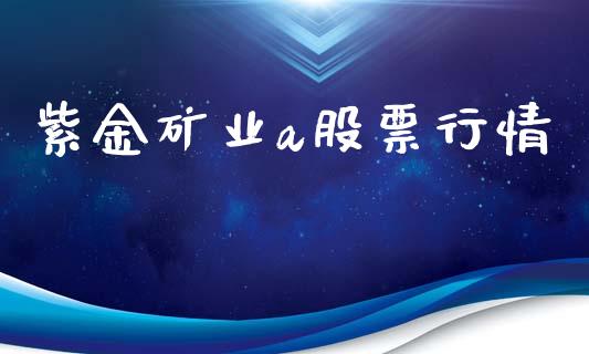 紫金矿业a股票行情_https://www.kuaijiepai.net_新股新闻_第1张
